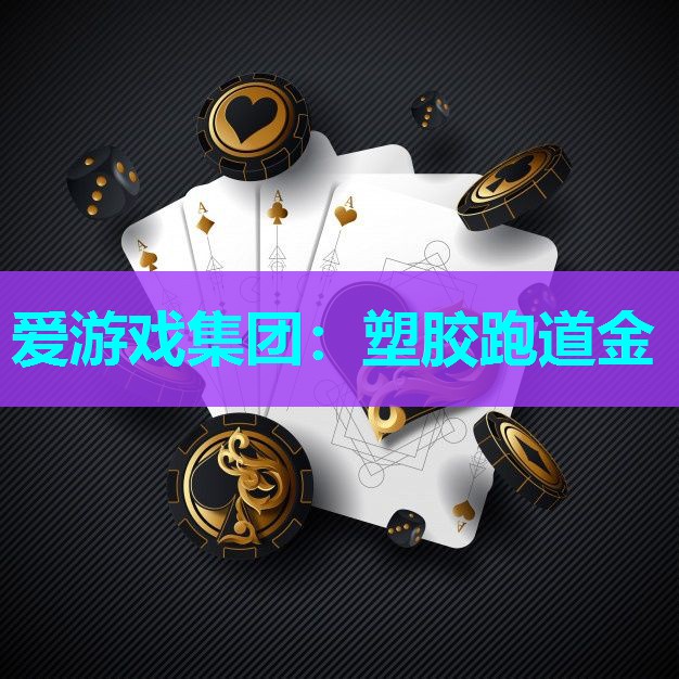 爱游戏集团：塑胶跑道金