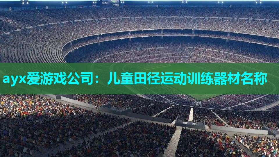 ayx爱游戏公司：儿童田径运动训练器材名称