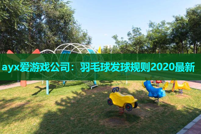 ayx爱游戏公司：羽毛球发球规则2020最新