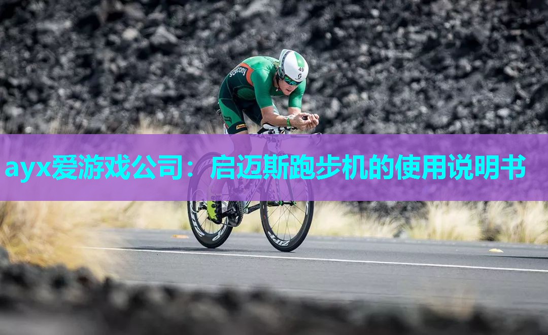 ayx爱游戏公司：启迈斯跑步机的使用说明书