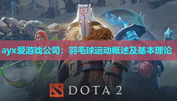 ayx爱游戏公司：羽毛球运动概述及基本理论