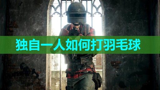 独自一人如何打羽毛球